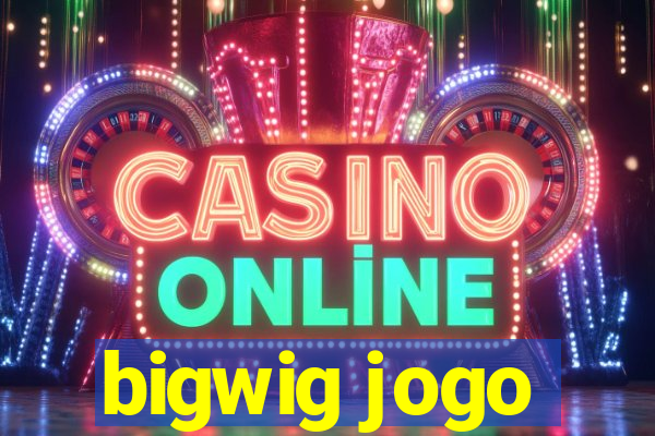 bigwig jogo